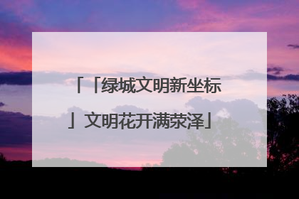 「绿城文明新坐标」文明花开满荥泽