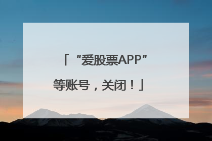 “爱股票APP”等账号，关闭！
