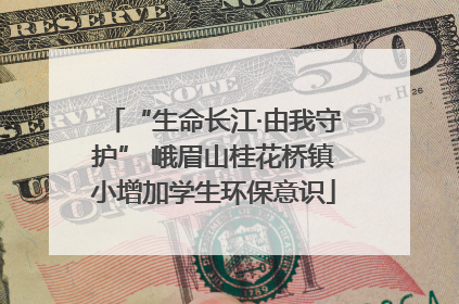 “生命长江·由我守护” 峨眉山桂花桥镇小增加学生环保意识