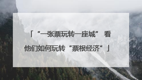 “一张票玩转一座城” 看他们如何玩转“票根经济”