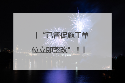 “已督促施工单位立即整改”！