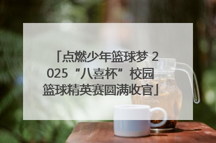 点燃少年篮球梦 2025“八喜杯”校园篮球精英赛圆满收官
