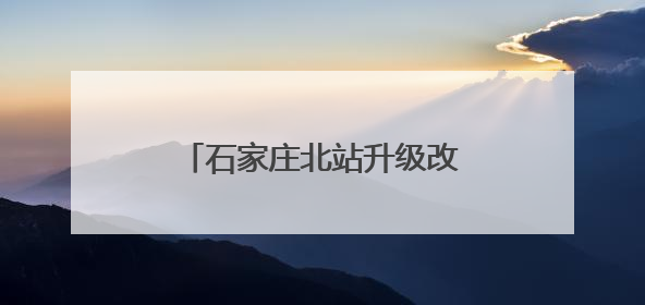 石家庄北站升级改造工程稳步推进
