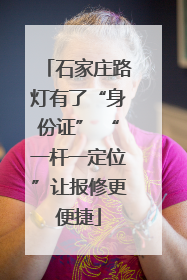 石家庄路灯有了“身份证” “一杆一定位”让报修更便捷