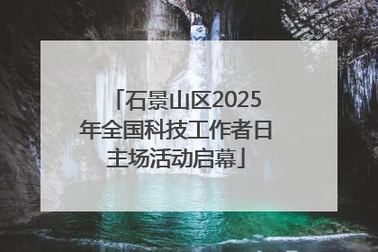 石景山区2025年全国科技工作者日主场活动启幕