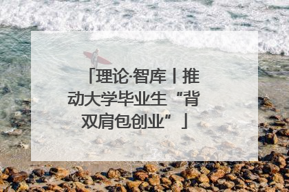 理论·智库丨推动大学毕业生“背双肩包创业”