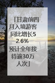 甘肃前四月入境游客同比增长52.6% 预计全年接待逾30万人次