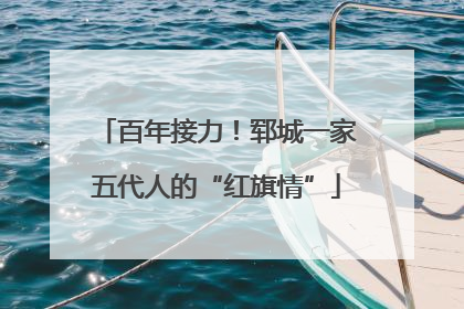 百年接力！郓城一家五代人的“红旗情”