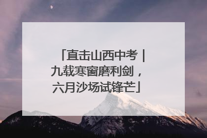 直击山西中考｜九载寒窗磨利剑，六月沙场试锋芒