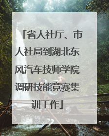 省人社厅、市人社局到湖北东风汽车技师学院调研技能竞赛集训工作