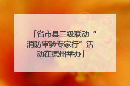 省市县三级联动“消防审验专家行”活动在德州举办