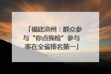 福建漳州：群众参与“你点我检”参与率在全省排名第一