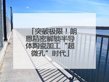 突破极限！朗恩精密解锁半导体陶瓷加工“超微孔”时代