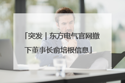 突发｜东方电气官网撤下董事长俞培根信息