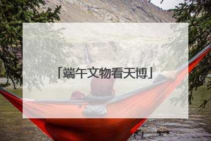 端午文物看天博