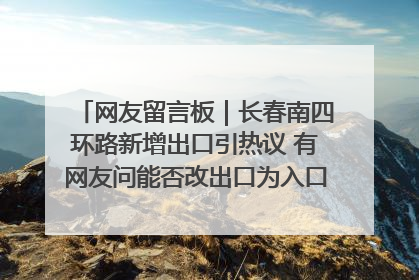 网友留言板｜长春南四环路新增出口引热议 有网友问能否改出口为入口？官方回应来了