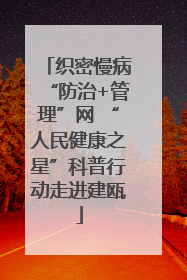 织密慢病“防治+管理”网 “人民健康之星”科普行动走进建瓯