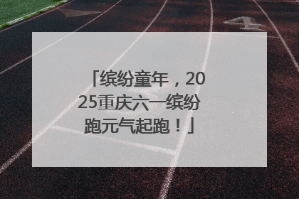 缤纷童年，2025重庆六一缤纷跑元气起跑！