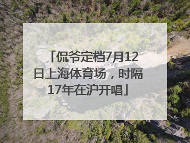 侃爷定档7月12日上海体育场，时隔17年在沪开唱