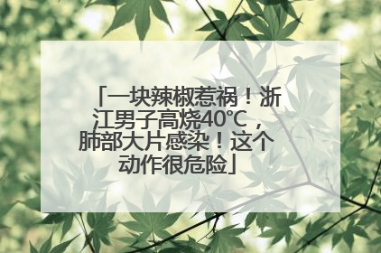 一块辣椒惹祸！浙江男子高烧40℃，肺部大片感染！这个动作很危险