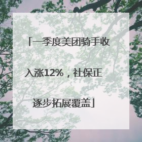 一季度美团骑手收入涨12%，社保正逐步拓展覆盖