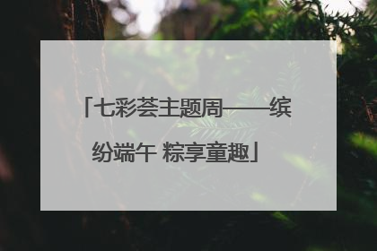 七彩荟主题周——缤纷端午 粽享童趣