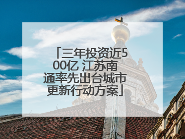 三年投资近500亿 江苏南通率先出台城市更新行动方案