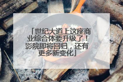 世纪大道上这座商业综合体要升级了！影院即将回归，还有更多新变化