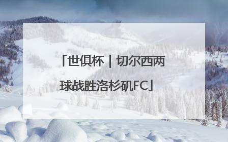世俱杯｜切尔西两球战胜洛杉矶FC