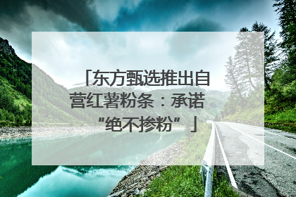 东方甄选推出自营红薯粉条：承诺“绝不掺粉”