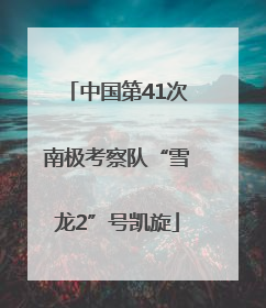 中国第41次南极考察队“雪龙2”号凯旋