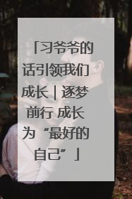习爷爷的话引领我们成长｜逐梦前行 成长为“最好的自己”