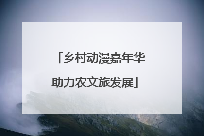 乡村动漫嘉年华助力农文旅发展