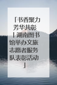书香聚力 芳华共彰丨湖南图书馆举办文旅志愿者服务队表彰活动