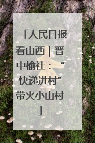 人民日报看山西｜晋中榆社：“快递进村”带火小山村