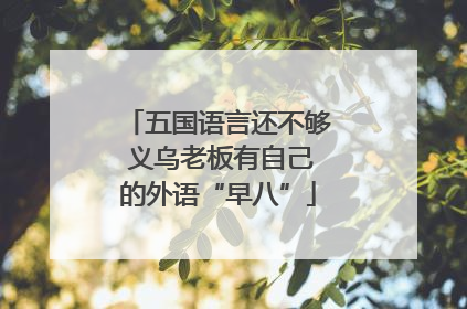 五国语言还不够 义乌老板有自己的外语“早八”