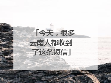 今天，很多云南人都收到了这条短信