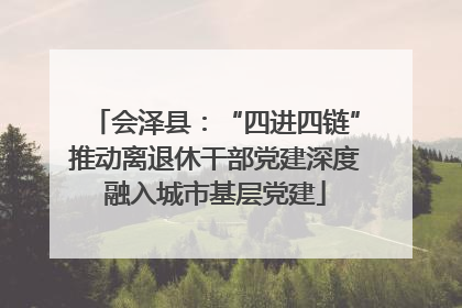 会泽县：“四进四链”推动离退休干部党建深度融入城市基层党建