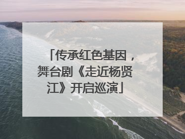 传承红色基因，舞台剧《走近杨贤江》开启巡演
