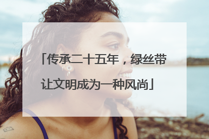 传承二十五年，绿丝带让文明成为一种风尚