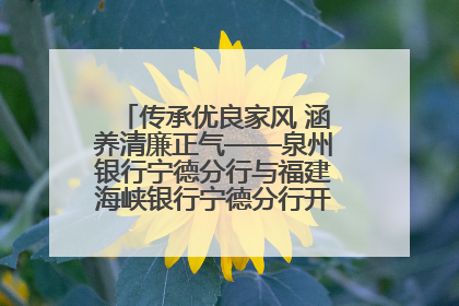 传承优良家风 涵养清廉正气——泉州银行宁德分行与福建海峡银行宁德分行开展主题党日活动