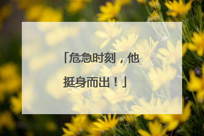 危急时刻，他挺身而出！