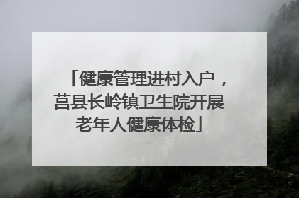 健康管理进村入户，莒县长岭镇卫生院开展老年人健康体检