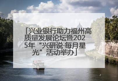 兴业银行助力福州高质量发展论坛暨2025年“兴研说·每月星光”活动举办