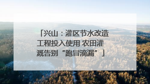兴山：灌区节水改造工程投入使用 农田灌溉告别“跑冒滴漏”