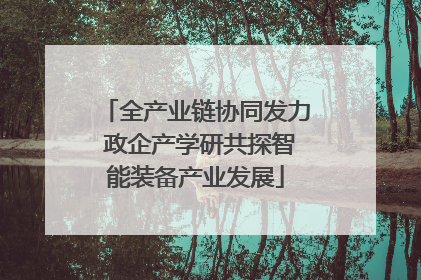 全产业链协同发力 政企产学研共探智能装备产业发展
