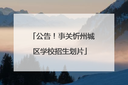 公告！事关忻州城区学校招生划片