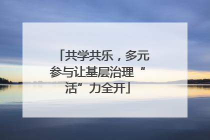 共学共乐，多元参与让基层治理“活”力全开