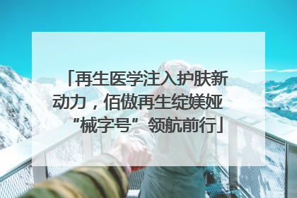 再生医学注入护肤新动力，佰傲再生绽媄娅“械字号”领航前行