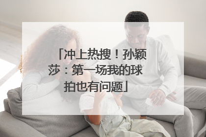 冲上热搜！孙颖莎：第一场我的球拍也有问题